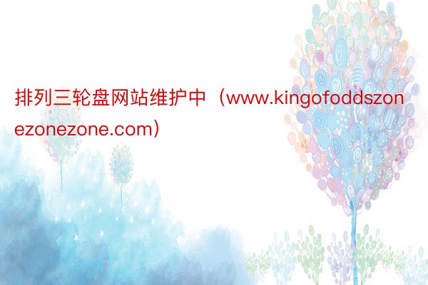 排列三轮盘网站维护中（www.kingofoddszonezonezone.com）