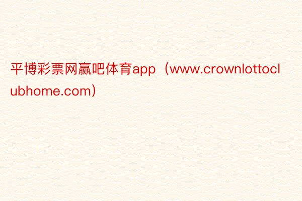 平博彩票网赢吧体育app（www.crownlottoclubhome.com）