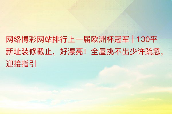 网络博彩网站排行上一届欧洲杯冠军 | 130平新址装修截止，好漂亮！全屋挑不出少许疏忽，迎接指引