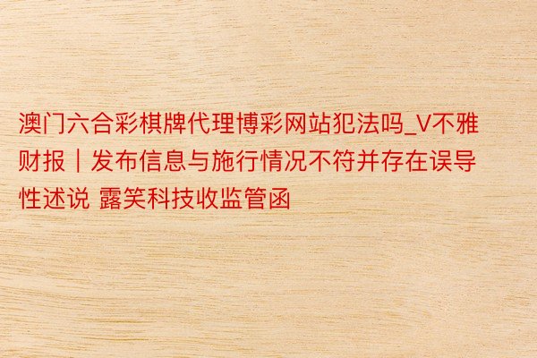 澳门六合彩棋牌代理博彩网站犯法吗_V不雅财报｜发布信息与施行情况不符并存在误导性述说 露笑科技收监管函