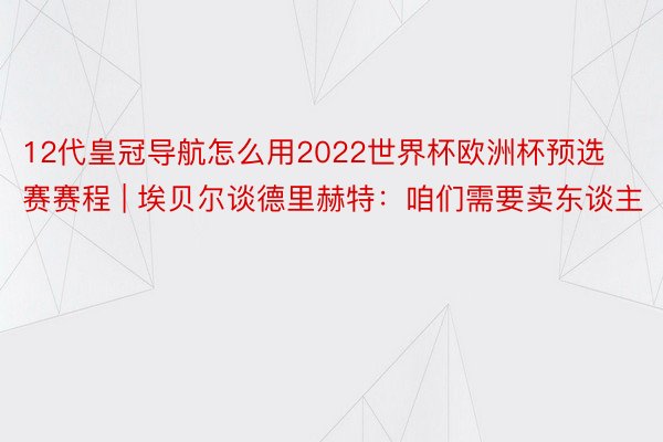 12代皇冠导航怎么用2022世界杯欧洲杯预选赛赛程 | 埃贝尔谈德里赫特：咱们需要卖东谈主