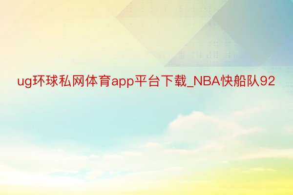 ug环球私网体育app平台下载_NBA快船队92