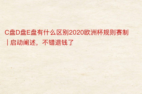 C盘D盘E盘有什么区别2020欧洲杯规则赛制 | 启动阐述，不错退钱了