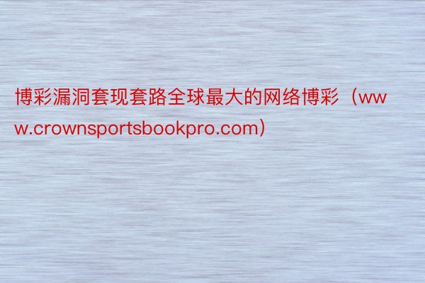 博彩漏洞套现套路全球最大的网络博彩（www.crownsportsbookpro.com）