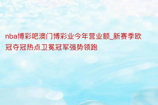 nba博彩吧澳门博彩业今年营业额_新赛季欧冠夺冠热点卫冕冠军强势领跑