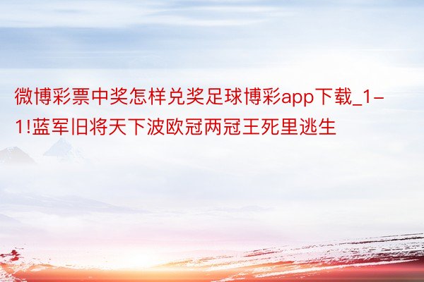 微博彩票中奖怎样兑奖足球博彩app下载_1-1!蓝军旧将天下波欧冠两冠王死里逃生